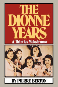 Title: The Dionne Years: A Thirties Melodrama, Author: Pierre Berton