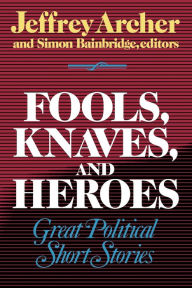 Title: Fools, Knaves, and Heroes: Great Political Short Stories, Author: Jeffrey Archer