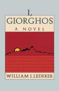 Title: I, Giorghos: A Novel, Author: William J. Lederer