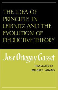 Title: The Idea of Principle in Leibnitz and the Evolution of Deductive Theory, Author: José Ortega y Gasset