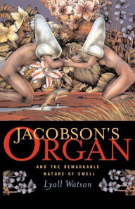 Title: Jacobson's Organ: And the Remarkable Nature of Smell, Author: Lyall Watson
