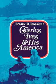 Title: Charles Ives and His America, Author: Frank R. Rossiter