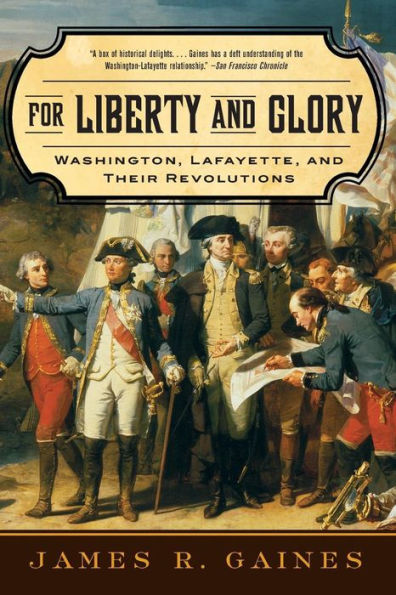 For Liberty and Glory: Washington, Lafayette, Their Revolutions