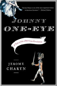 Title: Johnny One-Eye: A Tale of the American Revolution, Author: Jerome Charyn