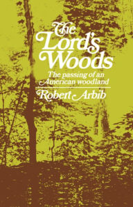 Title: The Lord's Woods: The Passing of an American Woodland, Author: Robert Arbib