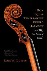 Title: How Equal Temperament Ruined Harmony (and Why You Should Care), Author: Ross W. Duffin