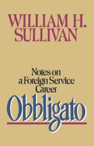 Title: Obbligato: Notes on a Foreign Service Career, Author: William H. Sullivan