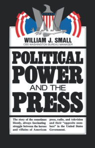 Title: Political Power and the Press, Author: William J. Small