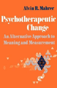 Title: Psychotherapeutic Change: An Alternative Approach to Meaning and Measurement, Author: Alvin R. Mahrer