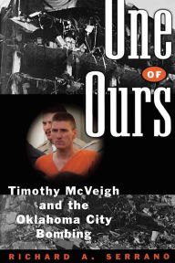 Title: One of Ours: Timothy McVeigh and the Oklahoma City Bombing, Author: Richard A. Serrano
