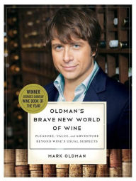 Title: Oldman's Brave New World of Wine: Pleasure, Value, and Adventure Beyond Wine's Usual Suspects, Author: Mark Oldman