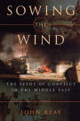 Sowing the Wind: The Seeds of Conflict in the Middle East