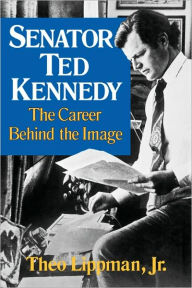 Title: Senator Ted Kennedy: The Career Behind the Image, Author: Theo Lippman