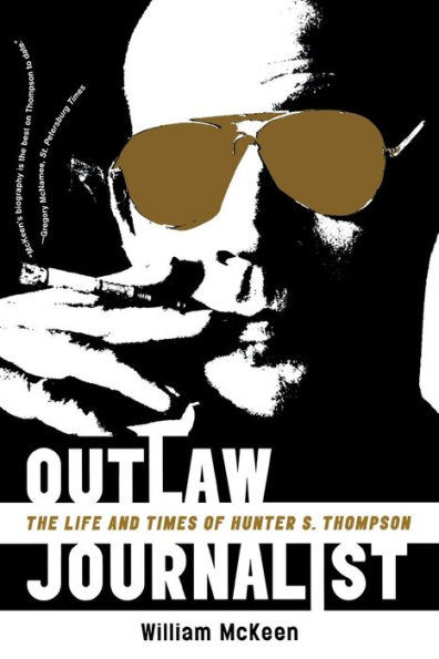 Outlaw Journalist: The Life and Times of Hunter S. Thompson