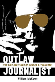 Title: Outlaw Journalist: The Life and Times of Hunter S. Thompson, Author: William McKeen