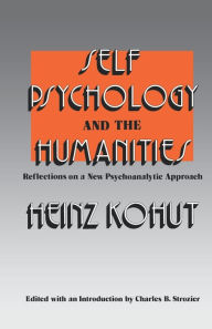 Title: Self Psychology and the Humanities: Reflections on a New Psychoanalytic Approach, Author: Heinz Kohut