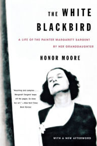 Title: The White Blackbird: A Life of the Painter Margarett Sargent by Her Granddaughter, Author: Honor Moore