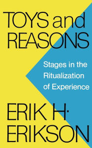 Title: Toys and Reasons: Stages in the Ritualization of Experience, Author: Erik H. Erikson