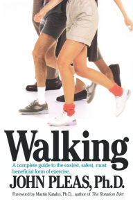 Title: Walking: A complete guide to the easiest, safest, and most beneficial form of exercise., Author: John Pleas PhD