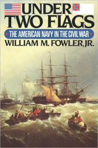 Title: Under Two Flags: The American Navy in the Civil War, Author: William M. Fowler Jr