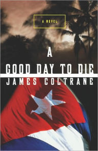 Title: A Good Day to Die: A Novel, Author: James Coltrane