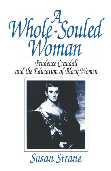A Whole-Souled Woman: Prudence Crandall and the Education of Black Women