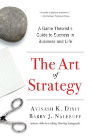 Title: The Art of Strategy: A Game Theorist's Guide to Success in Business and Life, Author: Avinash K. Dixit