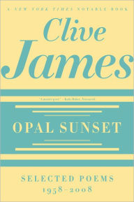 Title: Opal Sunset: Selected Poems, 1958-2008, Author: Clive James