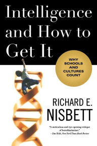 Title: Intelligence and How to Get It: Why Schools and Cultures Count, Author: Richard E. Nisbett