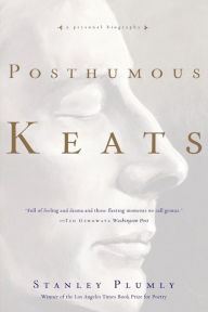 Title: Posthumous Keats: A Personal Biography, Author: Stanley Plumly