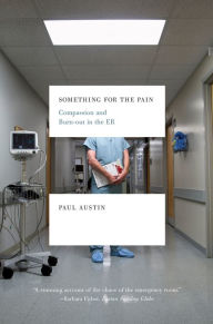 Title: Something for the Pain: Compassion and Burnout in the ER, Author: Paul Austin