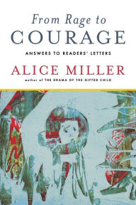 Title: From Rage to Courage: Answers to Readers' Letters, Author: Alice Miller