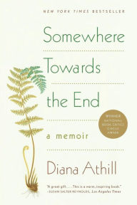 Title: Somewhere Towards the End: A Memoir, Author: Diana Athill