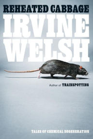 Title: Reheated Cabbage: Tales of Chemical Degeneration, Author: Irvine Welsh