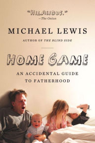 Title: Home Game: An Accidental Guide to Fatherhood, Author: Michael Lewis