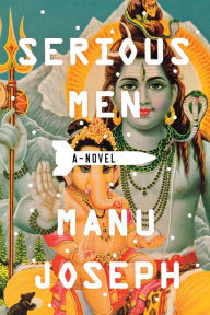 Title: Serious Men: A Novel, Author: Manu Joseph