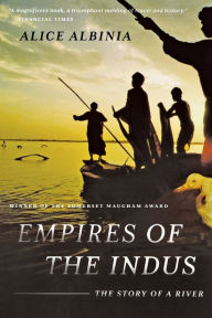 Title: Empires of the Indus: The Story of a River, Author: Alice Albinia
