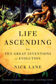 Title: Life Ascending: The Ten Great Inventions of Evolution, Author: Nick Lane