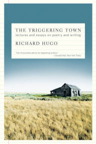 Title: The Triggering Town: Lectures and Essays on Poetry and Writing, Author: Richard Hugo