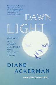 Title: Dawn Light: Dancing with Cranes and Other Ways to Start the Day, Author: Diane Ackerman