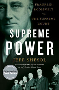 Title: Supreme Power: Franklin Roosevelt vs. the Supreme Court, Author: Jeff Shesol