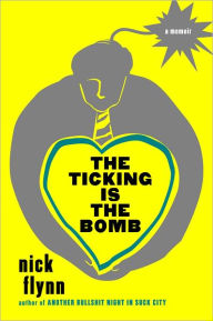 Title: The Ticking Is the Bomb: A Memoir, Author: Nick Flynn