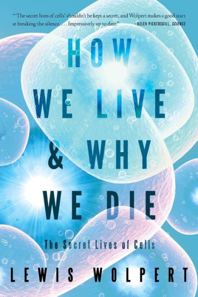 How We Live and Why Die: The Secret Lives of Cells