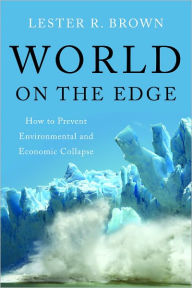 Title: World on the Edge: How to Prevent Environmental and Economic Collapse, Author: Lester R. Brown