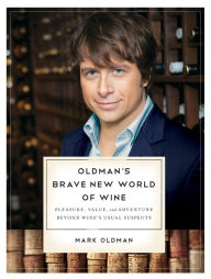 Title: Oldman's Brave New World of Wine: Pleasure, Value, and Adventure Beyond Wine's Usual Suspects, Author: Mark Oldman