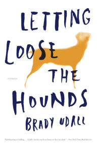 Title: Letting Loose the Hounds: Stories, Author: Brady Udall