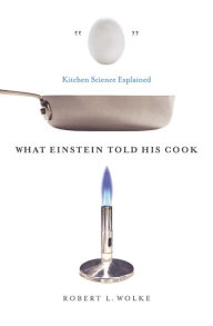 Title: What Einstein Told His Cook: Kitchen Science Explained, Author: Robert L. Wolke