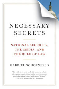 Title: Necessary Secrets: National Security, the Media, and the Rule of Law, Author: Gabriel  Schoenfeld