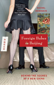 Title: Foreign Babes in Beijing: Behind the Scenes of a New China, Author: Rachel DeWoskin