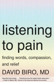 Title: Listening to Pain: Finding Words, Compassion, and Relief, Author: David Biro MD